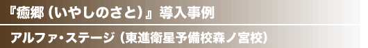 『癒郷』導入事例 アルファ・ステージ(東進衛星予備校森ノ宮校)