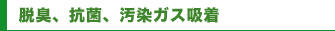 脱臭、抗菌、汚染ガス吸着